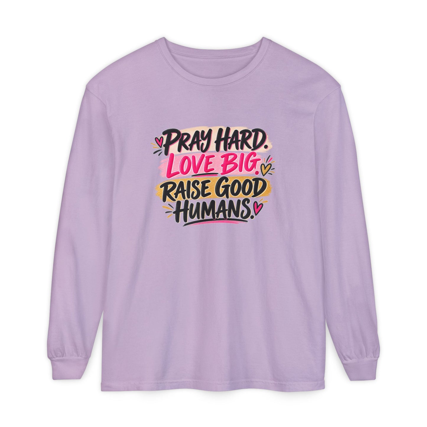 Pray Hard Love Big Long Sleeve Tee — Raise Good Humans Graphic