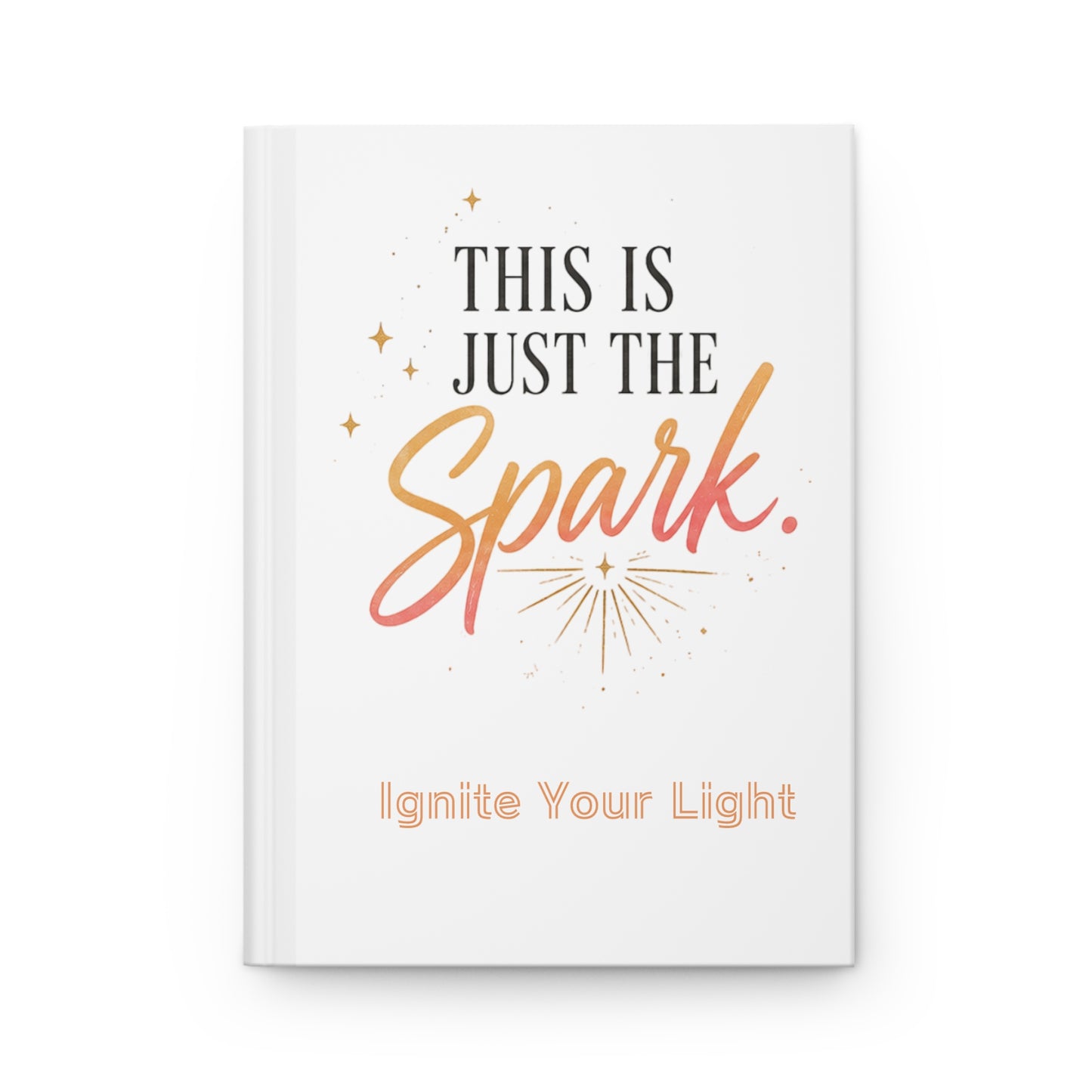 Hardcover Journal — "This Is Just The Spark" Inspirational Notebook (Ignite Your Light)