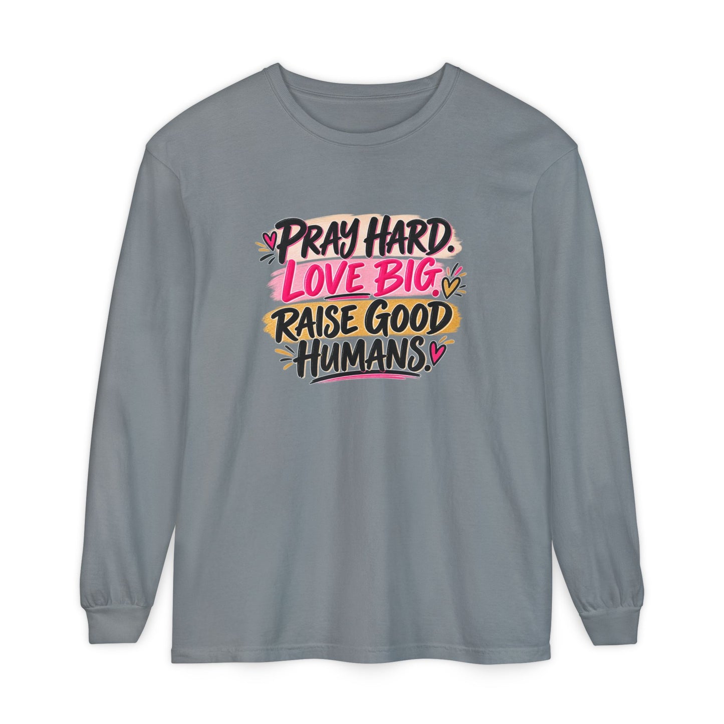 Pray Hard Love Big Long Sleeve Tee — Raise Good Humans Graphic