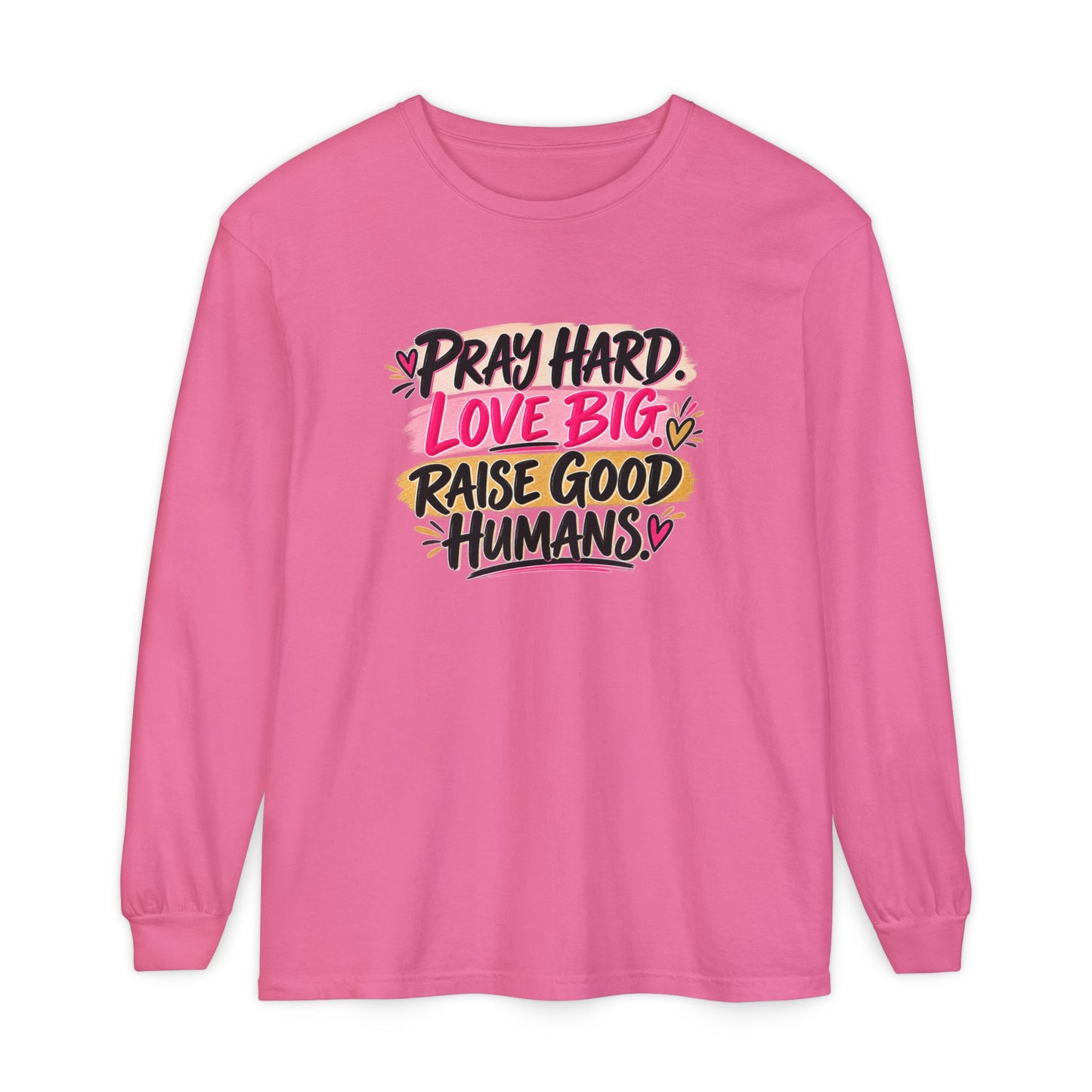 Pray Hard Love Big Long Sleeve Tee — Raise Good Humans Graphic