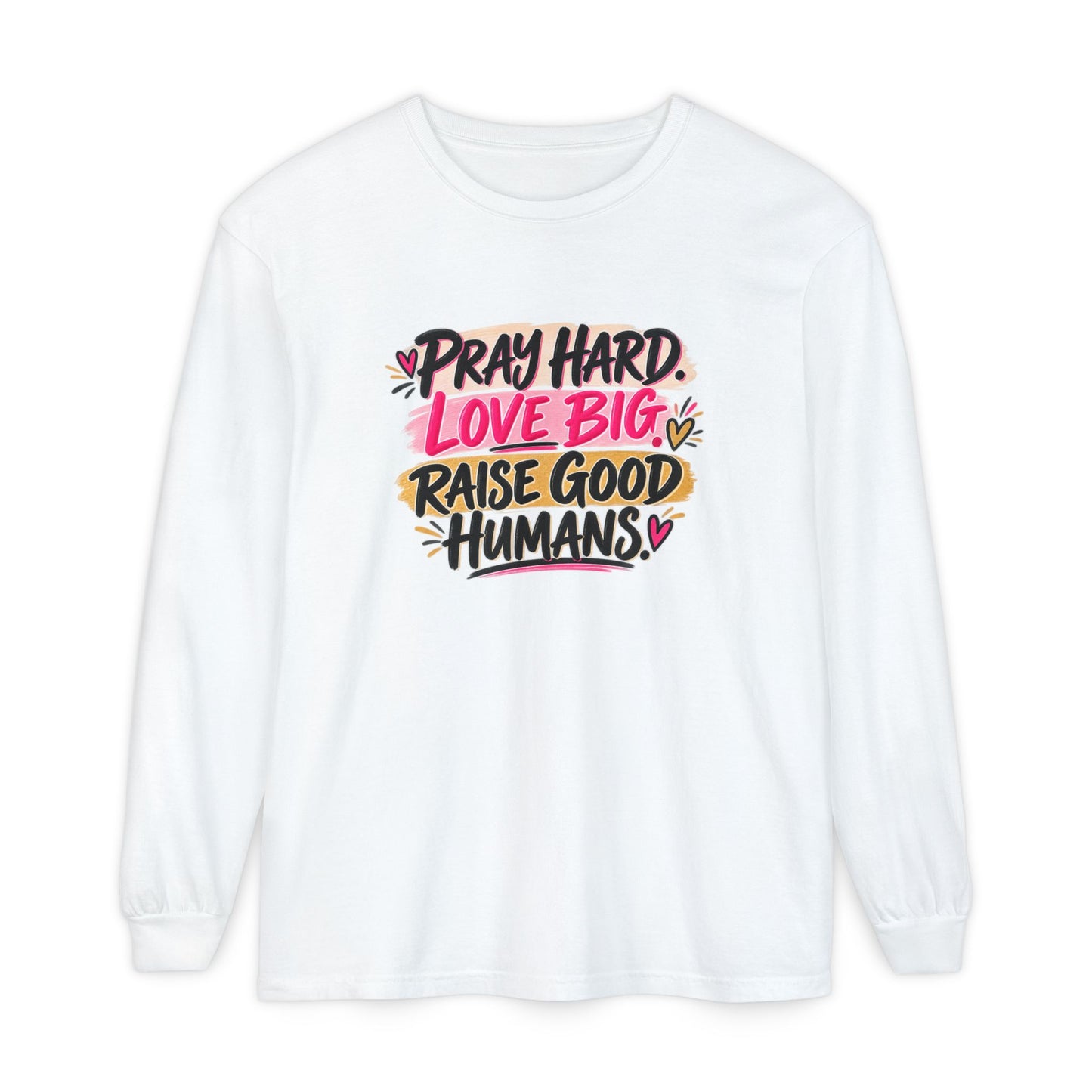 Pray Hard Love Big Long Sleeve Tee — Raise Good Humans Graphic