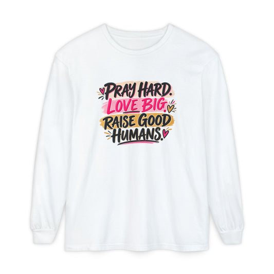 Pray Hard Love Big Long Sleeve Tee — Raise Good Humans Graphic