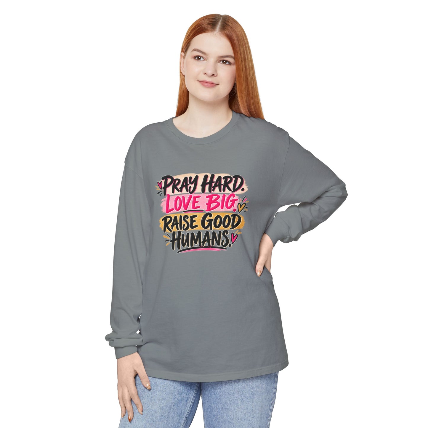 Pray Hard Love Big Long Sleeve Tee — Raise Good Humans Graphic