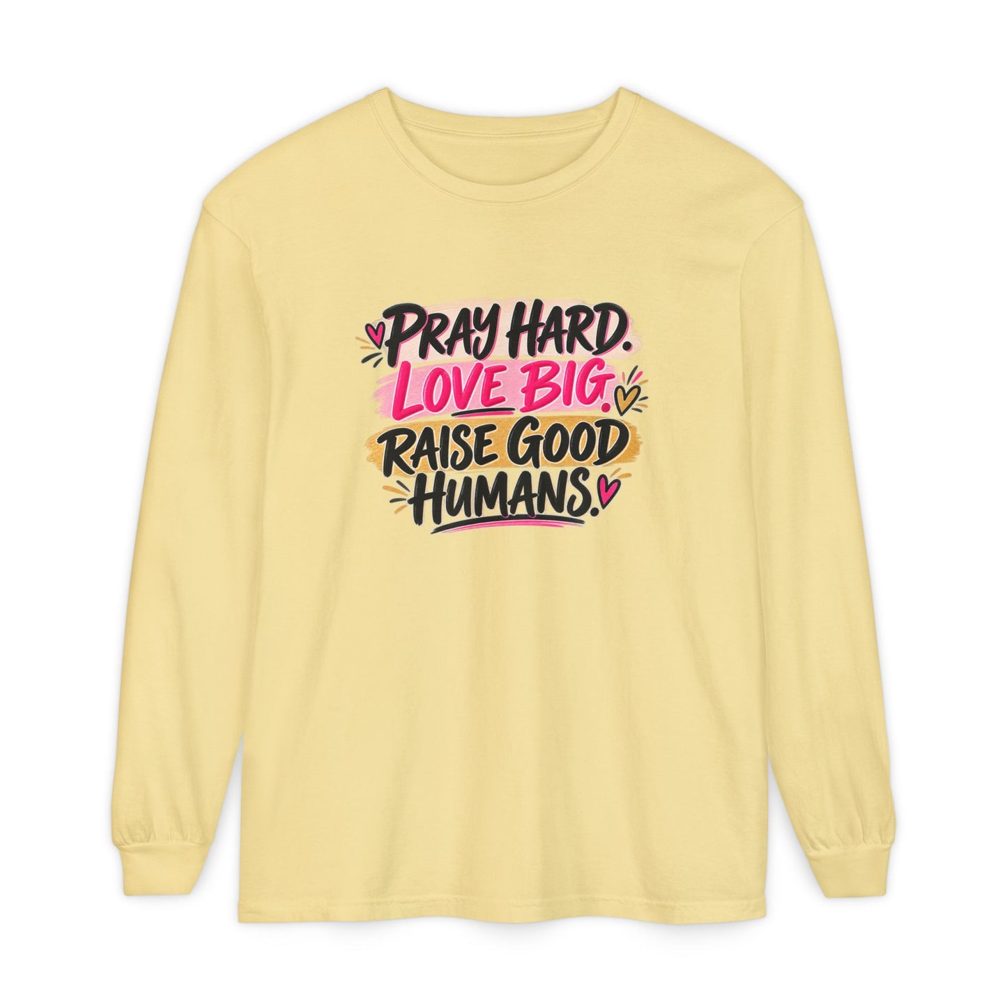 Pray Hard Love Big Long Sleeve Tee — Raise Good Humans Graphic