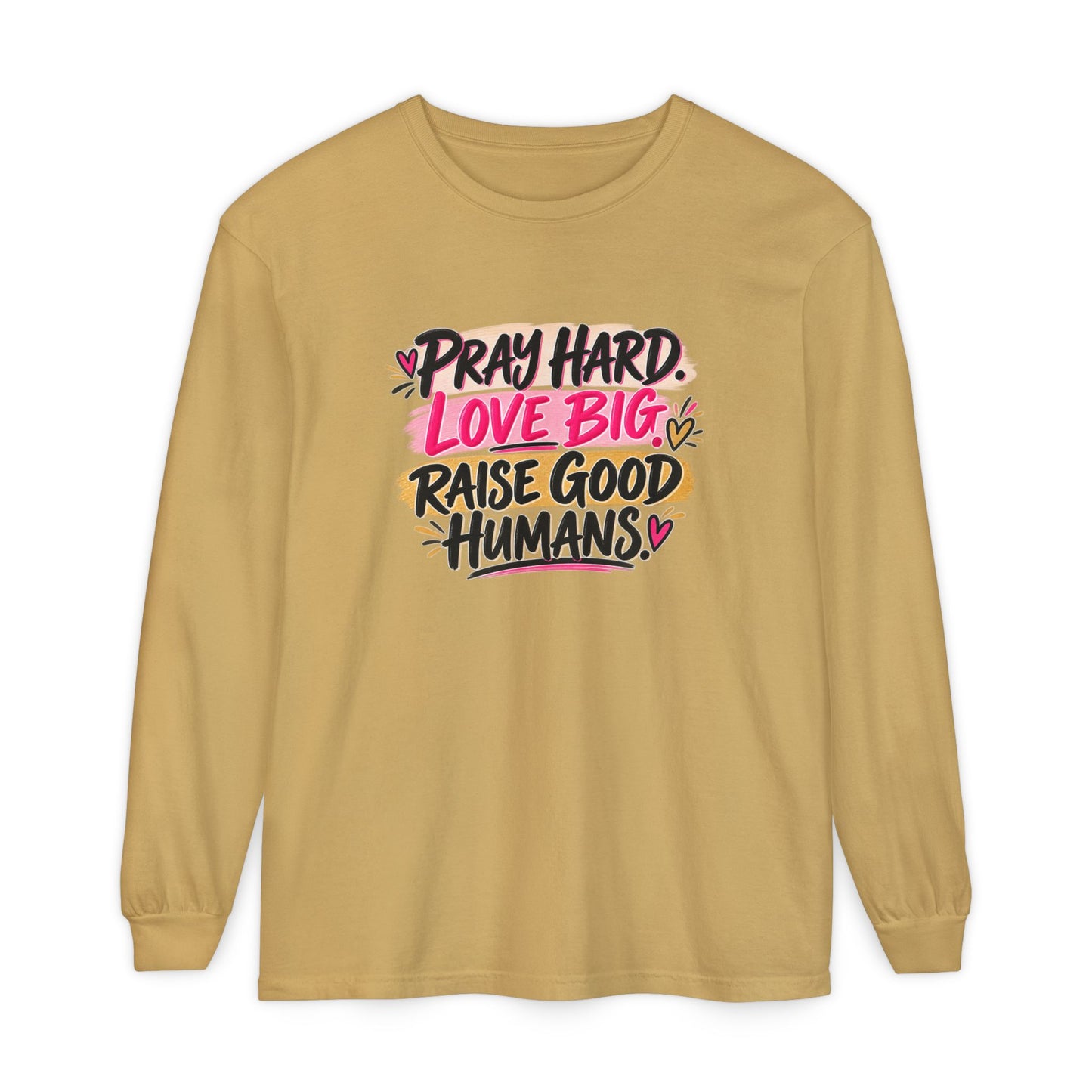 Pray Hard Love Big Long Sleeve Tee — Raise Good Humans Graphic